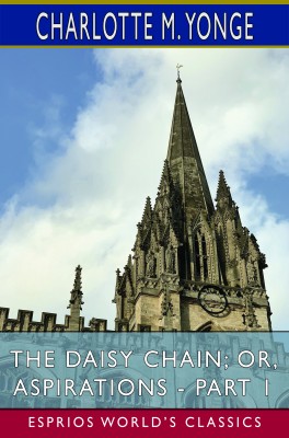 The Daisy Chain; or, Aspirations - Part 1 (Esprios Classics)