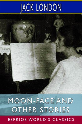 Moon-Face and Other Stories (Esprios Classics)