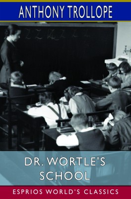 Dr. Wortle's School (Esprios Classics)