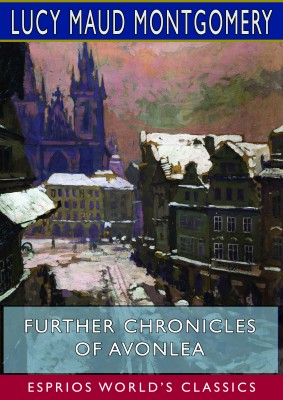 Further Chronicles of Avonlea (Esprios Classics)