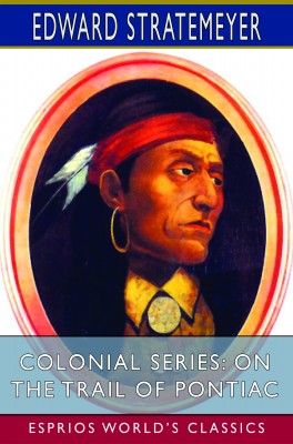 Colonial Series: On the Trail of Pontiac (Esprios Classics)