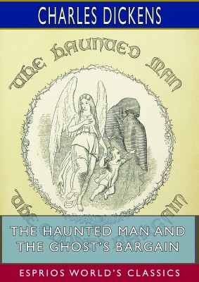 The Haunted Man and the Ghost’s Bargain (Esprios Classics)