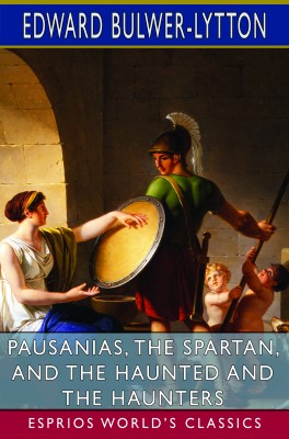 Pausanias, the Spartan, and The Haunted and the Haunters (Esprios Classics)