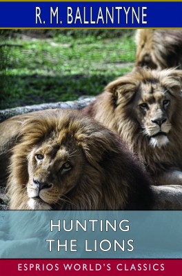 Hunting the Lions (Esprios Classics)