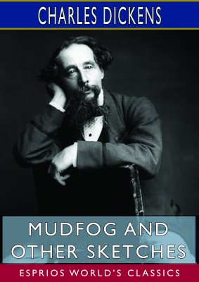 Mudfog and Other Sketches (Esprios Classics)