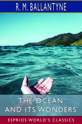 The Ocean and its Wonders (Esprios Classics)