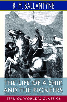 The Life of a Ship, and The Pioneers (Esprios Classics)