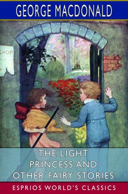 The Light Princess and Other Fairy Stories (Esprios Classics)