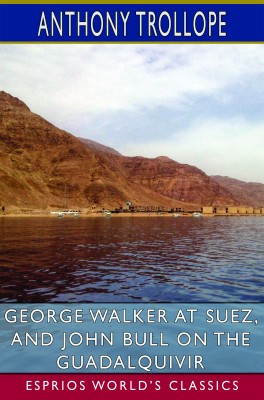 George Walker at Suez, and John Bull on the Guadalquivir (Esprios Classics)