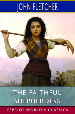 The Faithful Shepherdess (Esprios Classics)