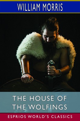 The House of the Wolfings (Esprios Classics)
