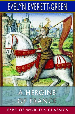 A Heroine of France (Esprios Classics)