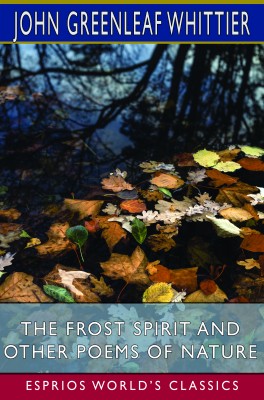 The Frost Spirit and Other Poems of Nature (Esprios Classics)