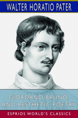 Giordano Bruno, and Aesthetic Poetry (Esprios Classics)