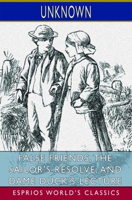 False Friends, The Sailor's Resolve, and Dame Duck's Lecture (Esprios Classics)