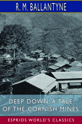 Deep Down, a Tale of the Cornish Mines (Esprios Classics)