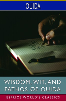 Wisdom, Wit, and Pathos of Ouida (Esprios Classics)