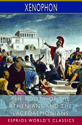 The Polity of the Athenians and the Lacedaemonians (Esprios Classics)