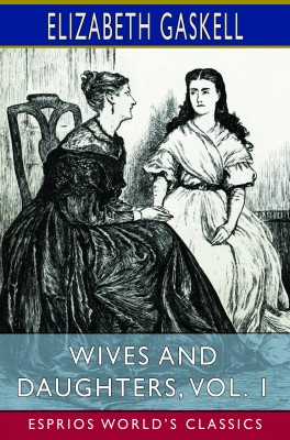 Wives and Daughters, Vol. 1 (Esprios Classics)
