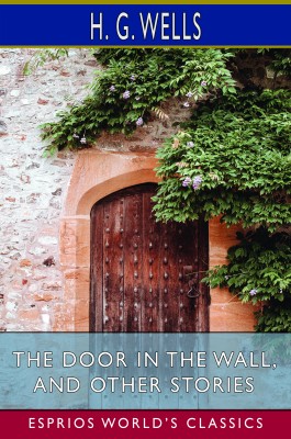 The Door in the Wall, and Other Stories (Esprios Classics)