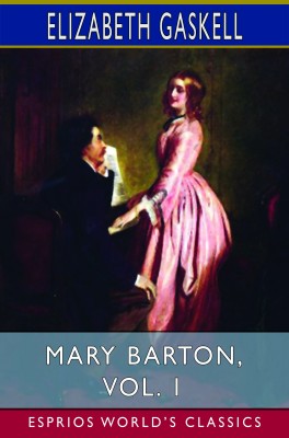 Mary Barton, Vol. 1 (Esprios Classics)