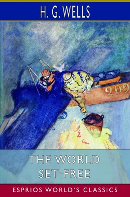 The World Set Free (Esprios Classics)