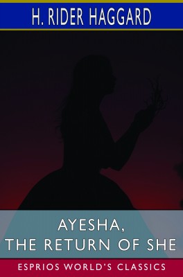 Ayesha, the Return of She (Esprios Classics)