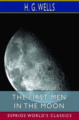 The First Men in the Moon (Esprios Classics)