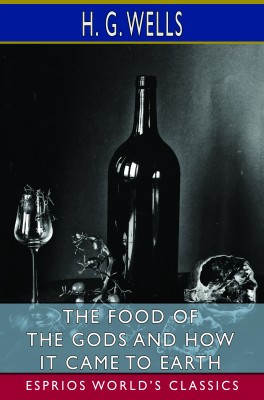 The Food of the Gods and How It Came to Earth (Esprios Classics)