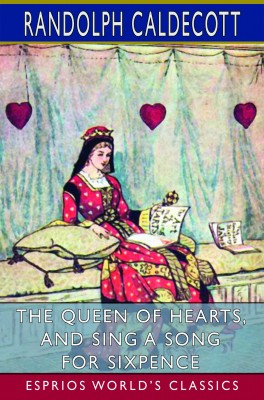 The Queen of Hearts, and Sing a Song for Sixpence (Esprios Classics)