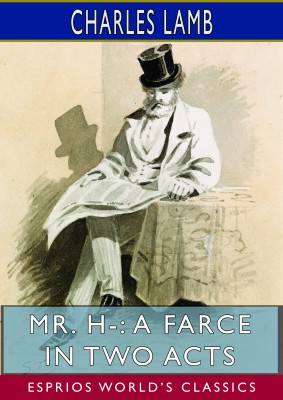 Mr. H-: A Farce in Two Acts (Esprios Classics)