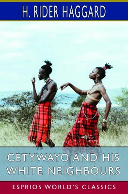 Cetywayo and his White Neighbours (Esprios Classics)