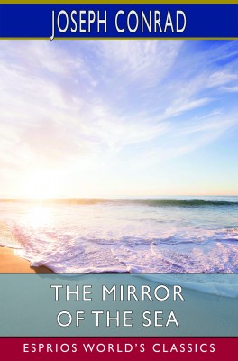 The Mirror of the Sea (Esprios Classics)