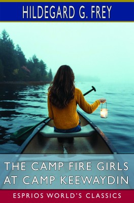 The Camp Fire Girls at Camp Keewaydin (Esprios Classics)
