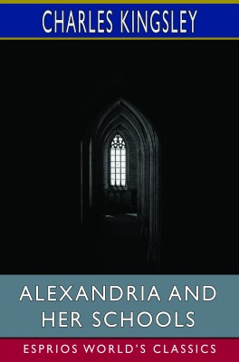 Alexandria and Her Schools (Esprios Classics)