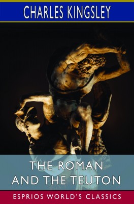 The Roman and the Teuton (Esprios Classics)