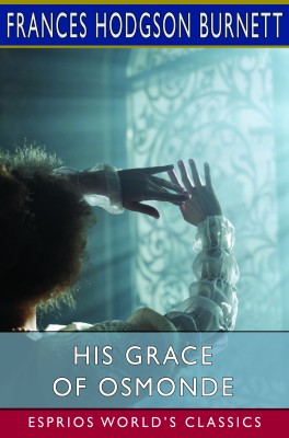 His Grace of Osmonde (Esprios Classics)