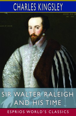 Sir Walter Raleigh and His Time (Esprios Classics)