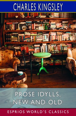 Prose Idylls, New and Old (Esprios Classics)