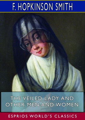 The Veiled Lady and Other Men and Women (Esprios Classics)