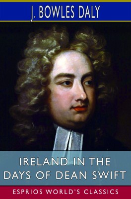Ireland in the Days of Dean Swift (Esprios Classics)