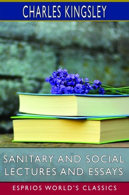 Sanitary and Social Lectures and Essays (Esprios Classics)