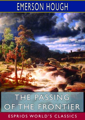 The Passing of the Frontier (Esprios Classics)