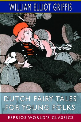 Dutch Fairy Tales for Young Folks (Esprios Classics)