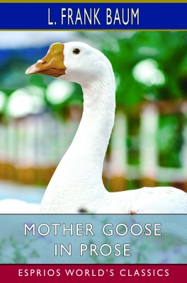 Mother Goose in Prose (Esprios Classics)