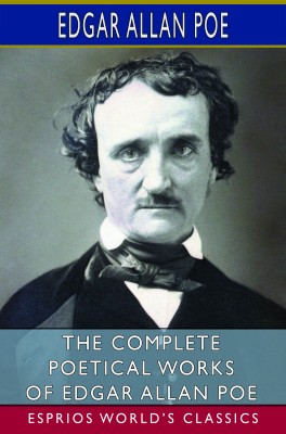 The Complete Poetical Works of Edgar Allan Poe (Esprios Classics)