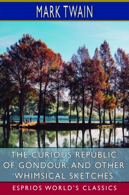 The Curious Republic of Gondour, and Other Whimsical Sketches (Esprios Classics)