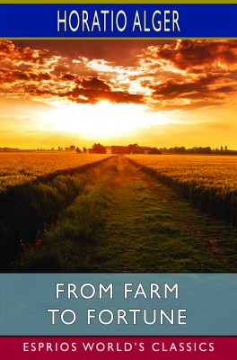 From Farm to Fortune (Esprios Classics)