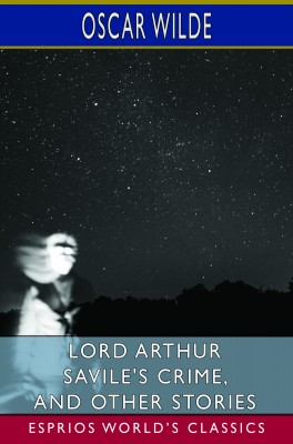 Lord Arthur Savile's Crime, and Other Stories (Esprios Classics)