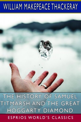 The History of Samuel Titmarsh and the Great Hoggarty Diamond (Esprios Classics)